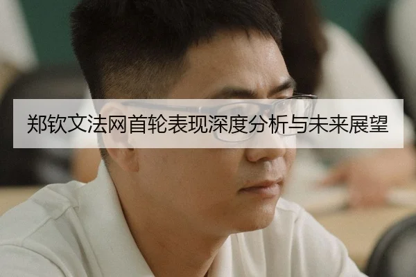 郑钦文法网首轮表现深度分析与未来展望